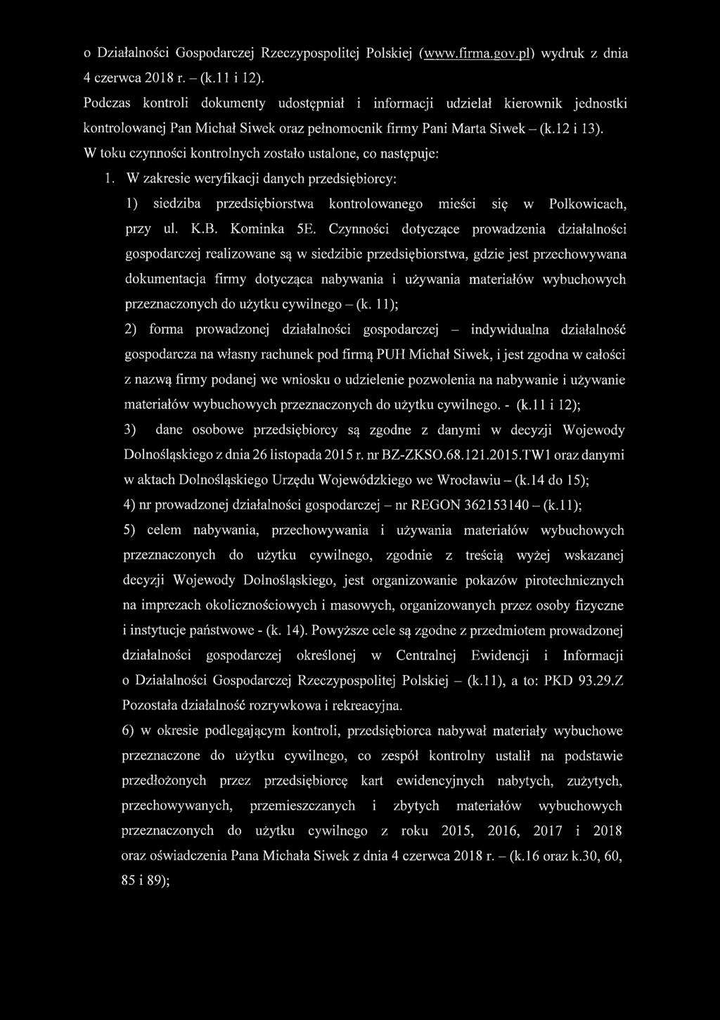 W toku czynności kontrolnych zostało ustalone, co następuje: 1. W zakresie weryfikacji danych przedsiębiorcy: 1) siedziba przedsiębiorstwa kontrolowanego mieści się w Polkowicach, przy ul. K.B.
