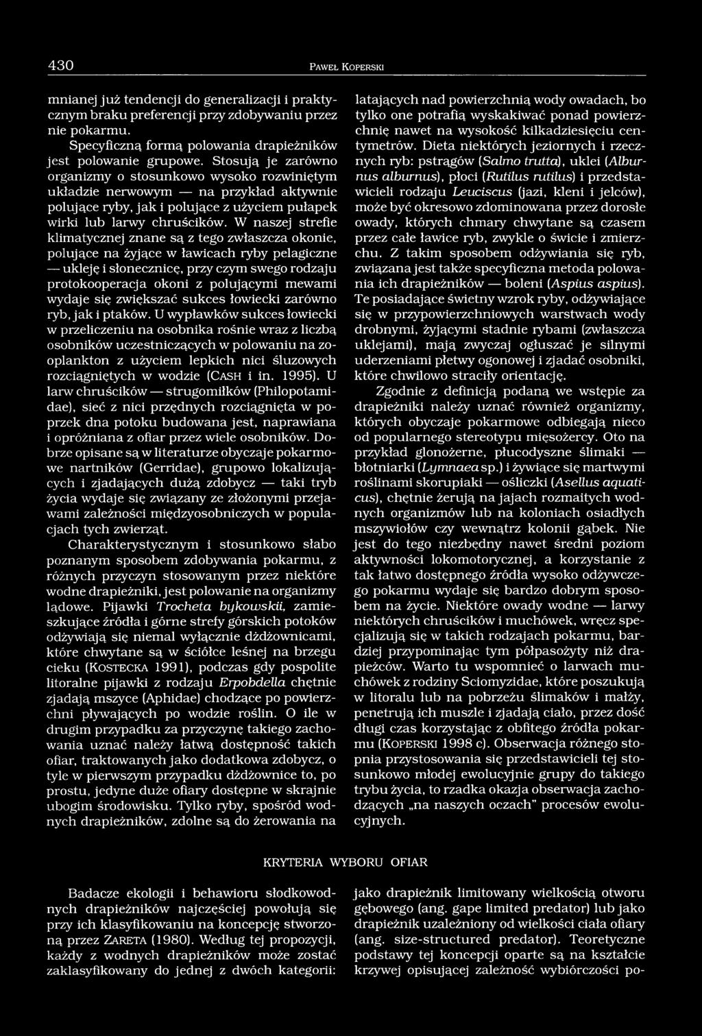 W naszej strefie klimatycznej znane są z tego zwłaszcza okonie, polujące na żyjące w ławicach ryby pelagiczne ukleję i słonecznicę, przy czym swego rodzaju protokooperacja okoni z polującymi mewami