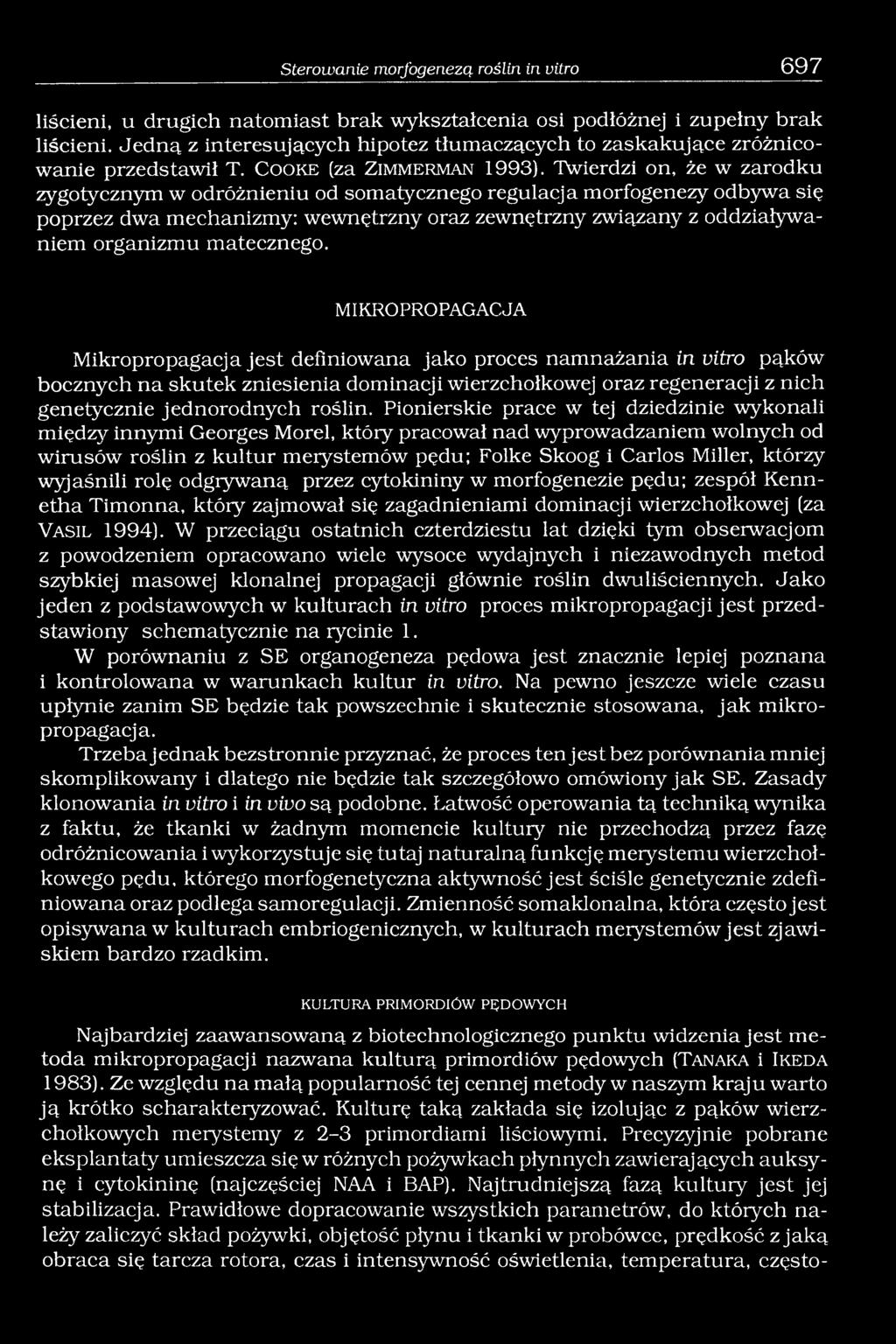 Twierdzi on, że w zarodku zygotycznym w odróżnieniu od somatycznego regulacja morfogenezy odbywa się poprzez dwa mechanizmy: wewnętrzny oraz zewnętrzny związany z oddziaływaniem organizmu matecznego.