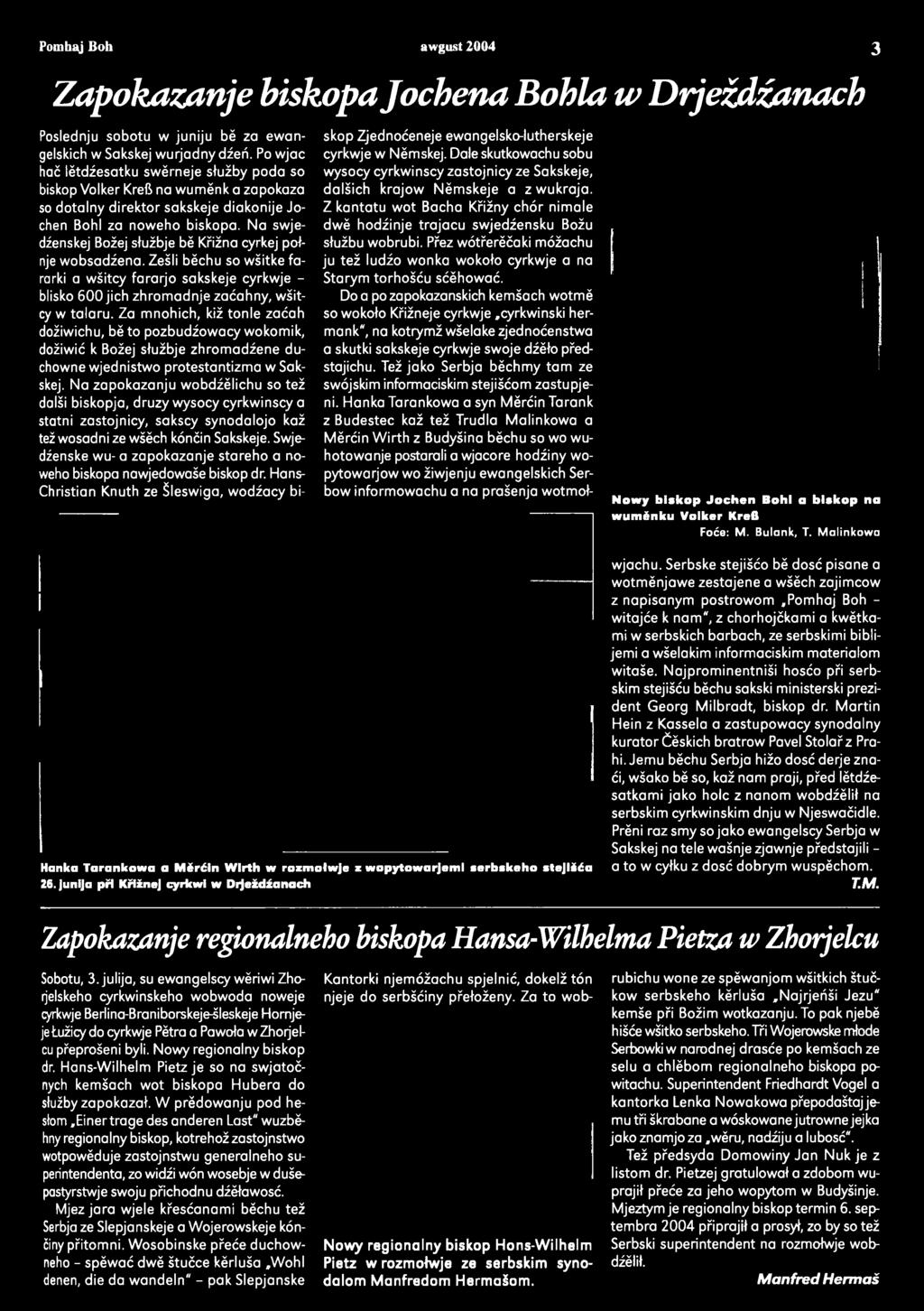 Na zapokazanju wobdźĕlichu so tež dalši biskopja, druzy wysocy cyrkwinscy a statni zastojnicy, sakscy synodalojo kaž tež wosadni ze wšĕch kćnćin Sakskeje.