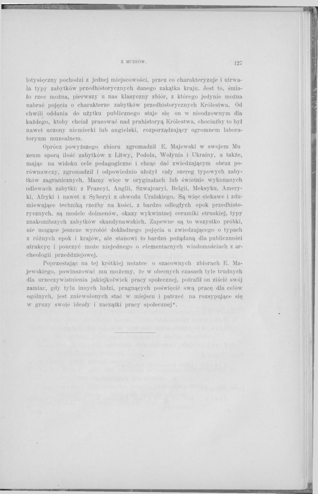 Z MUZEÓW. 127 lotysięczny pochodzi z jednej miejscowości, przez co charakteryzuje i utrwala typy zabytków przedhistorycznych danego zakątka kraju.