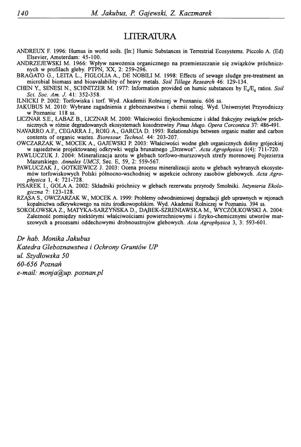 140 M. Jakubus, P. Gajewski, Z. Kaczmarek LIIERATURA ANDREUX F. 1996: Humus in world soils. [In:] Humic Substances in Terrestrial Ecosystems. Piccolo A. (Ed) Elsevier, Amsterdam: 45-100.