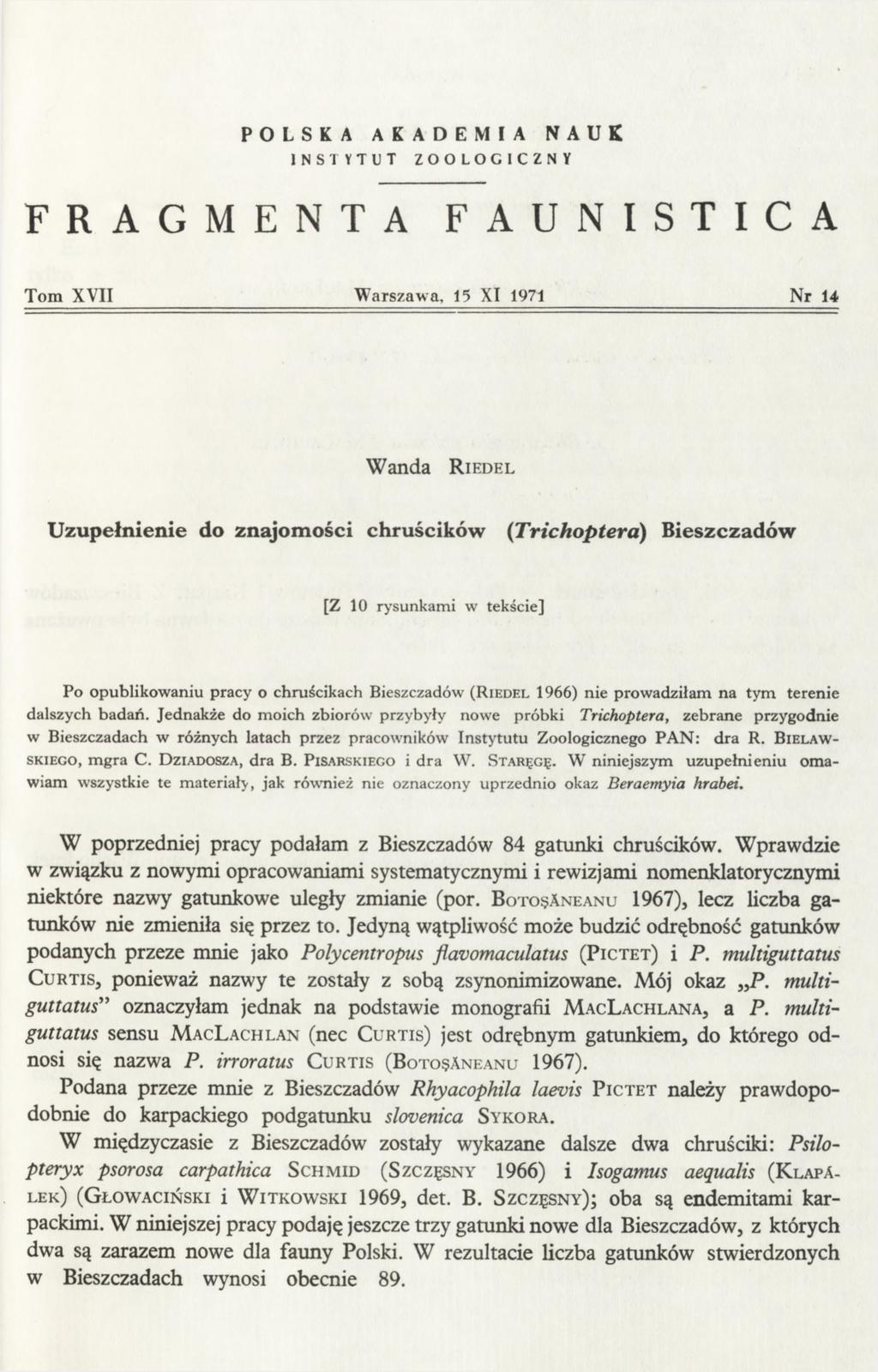 POLSKA AKADEMIA NAUK IN ST Y T U T Z O O L O G I C Z N Y FRAGMENTA FAUNISTICA Tom XVII Warszawa, 15 XI 1971 Nr 14 Wanda R i e d e l Uzupełnienie do znajomości chruścików (Trichoptera) Bieszczadów [Z