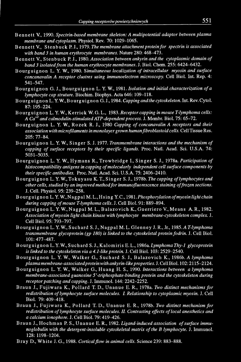 J., 1980. Association between ankyrin and the cytoplasmic domain o f band 3 isolated from the human erythrocyte membranes. J. Biol. Chem. 255: 6424 6432. B o u r g u ig n o n L. Y. W., 1980. Simultaneous localization of intracellular myosin and surface concanavalin A receptor clustres using immunoelectron microscopy.