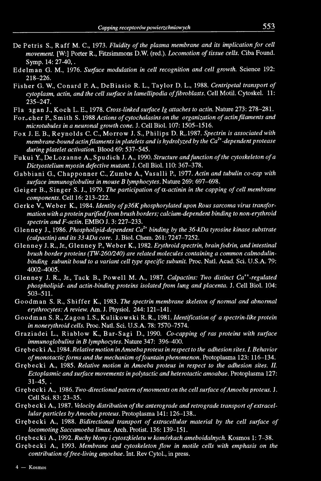 , D e B ia sio R. L., T aylor D. L., 1988. Centripetal transport o f cytoplasm, actin, and the cell surface in lamellipodia o f fibroblasts. Cell Motil. Cytoskel. 11: 235-247. F la agan J., K och L.
