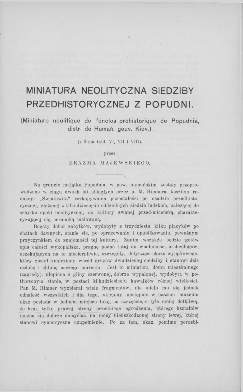 ч MINIATURA NEOLITYCZNA SIEDZIBY PRZEDHISTORYCZNEJ Z POPUDNI. (Miniature néolitique de l'enclos préhistorique de Popudnia, distr. de Humań, gouv. Kiev.). (z 3-ma tabl.