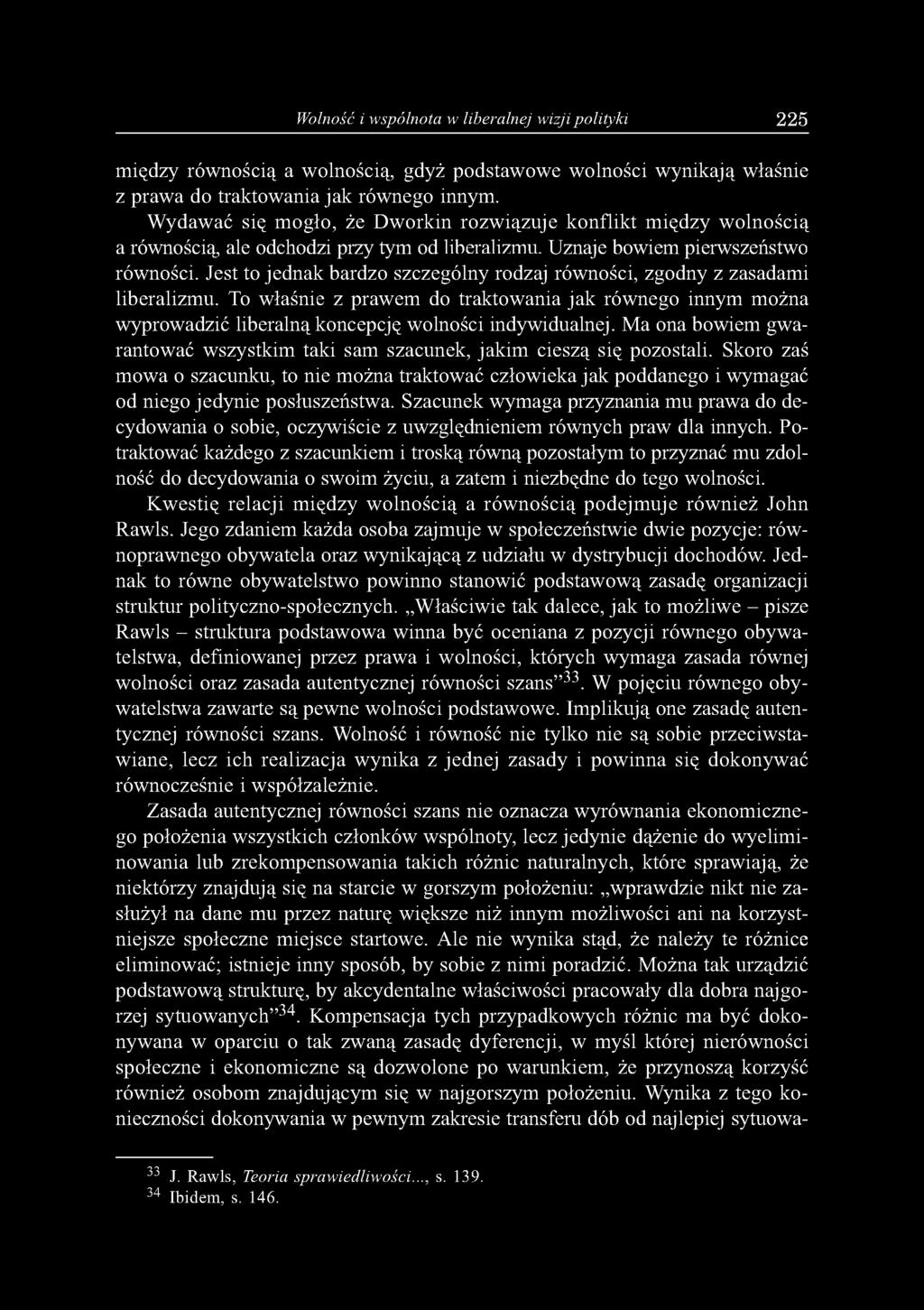 Wolność i wspólnota w liberalnej wizji polityki 2 2 5 między równością a wolnością, gdyż podstawowe wolności wynikają właśnie z prawa do traktowania jak równego innym.