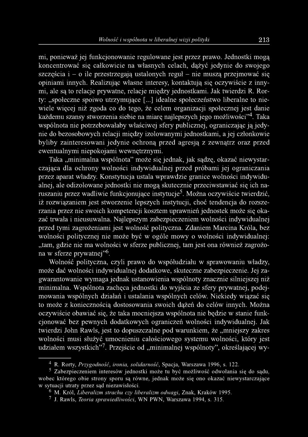 Realizując własne interesy, kontaktują się oczywiście z innymi, ale są to relacje prywatne, relacje między jednostkami. Jak twierdzi R. Rorty: społeczne spoiwo utrzymujące [.