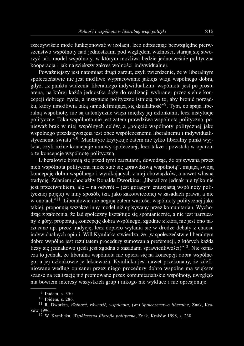 Wolność i wspólnota w liberalnej wizji polityki 215 rzeczywiście może funkcjonować w izolacji, lecz odrzucając bezwzględne pierwszeństwo wspólnoty nad jednostkami pod względem ważności, starają się