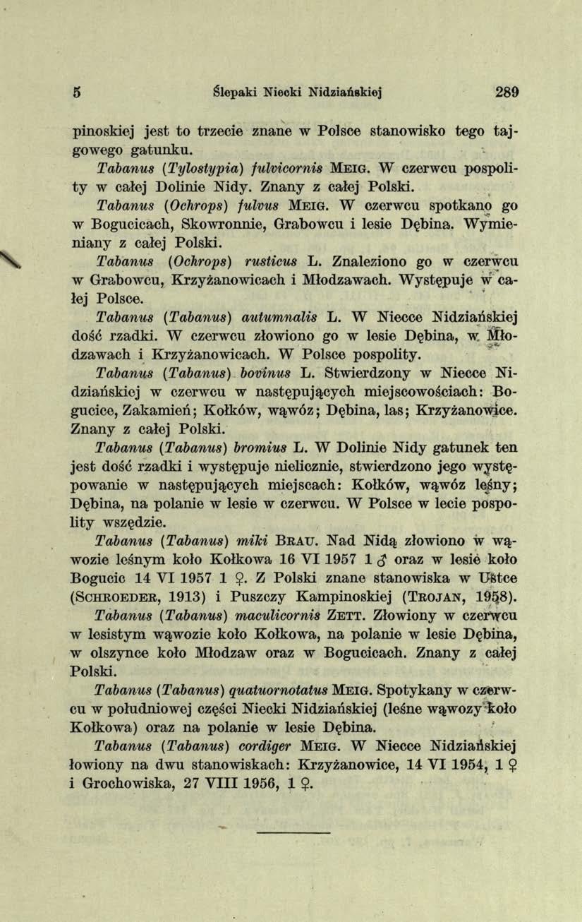 5 Ślepaki Niecki Nidziańskiej 289 pinoskiej jest to trzecie znane w Polsce stanowisko tego tajgowego gatunku. Tabanus (Tylostypia) fulvicornis M e ig. W czerwcu pospolity w całej Dolinie Nidy.
