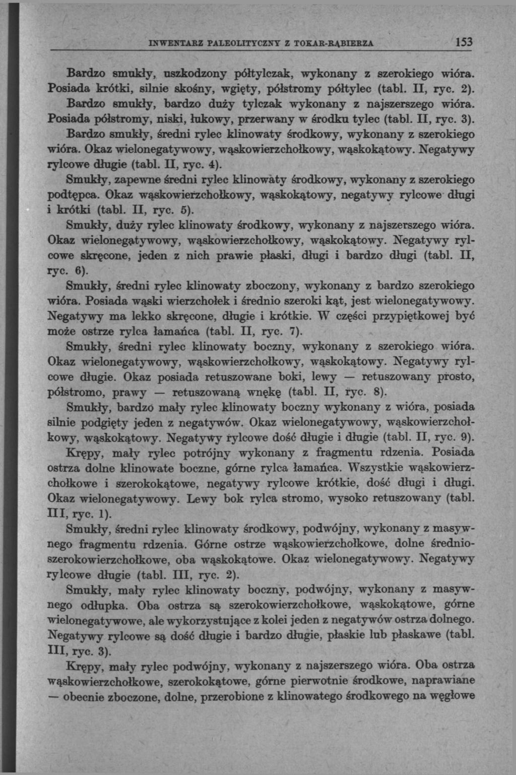INWENTABZ PALEOLITYCZNY Z TOKAR-RĄBIEEZA 153 Bardzo smukły, uszkodzony półtylczak, wykonany z szerokiego wióra. Posiada krótki, silnie skośny, wgięty, półstromy półtylec (tabl. II, ryc. 2).