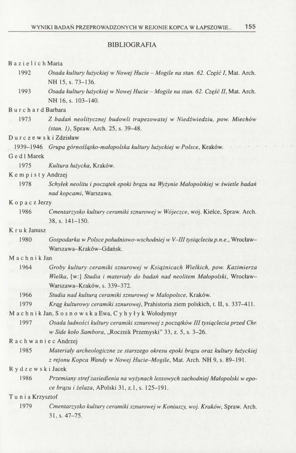 WYNIKI BADAŃ PRZEPROWADZONYCH W REJONIE KOPCA W ŁAPSZOWIE... 155 BIBLIOGRAFIA B a z i e l i c h Maria 1992 Osada kultury łużyckiej w Nowej Hucie - Mogile na stan. 62. Część I, Mat. Arch. NH 15, s.