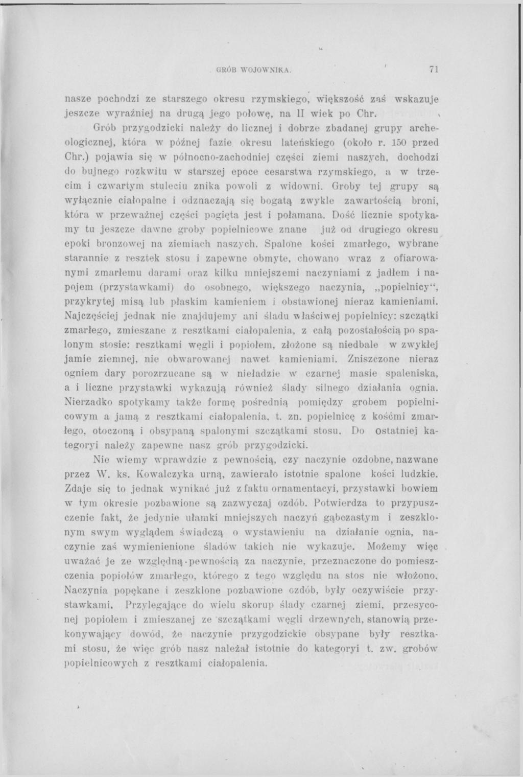 GRÓB WOJOWNIKA. ' 71 nasze pochodzi ze starszego okresu rzymskiego, większość zaś wskazuje jeszcze wyraźniej na drugą jego połowę, na II wiek po Chr.