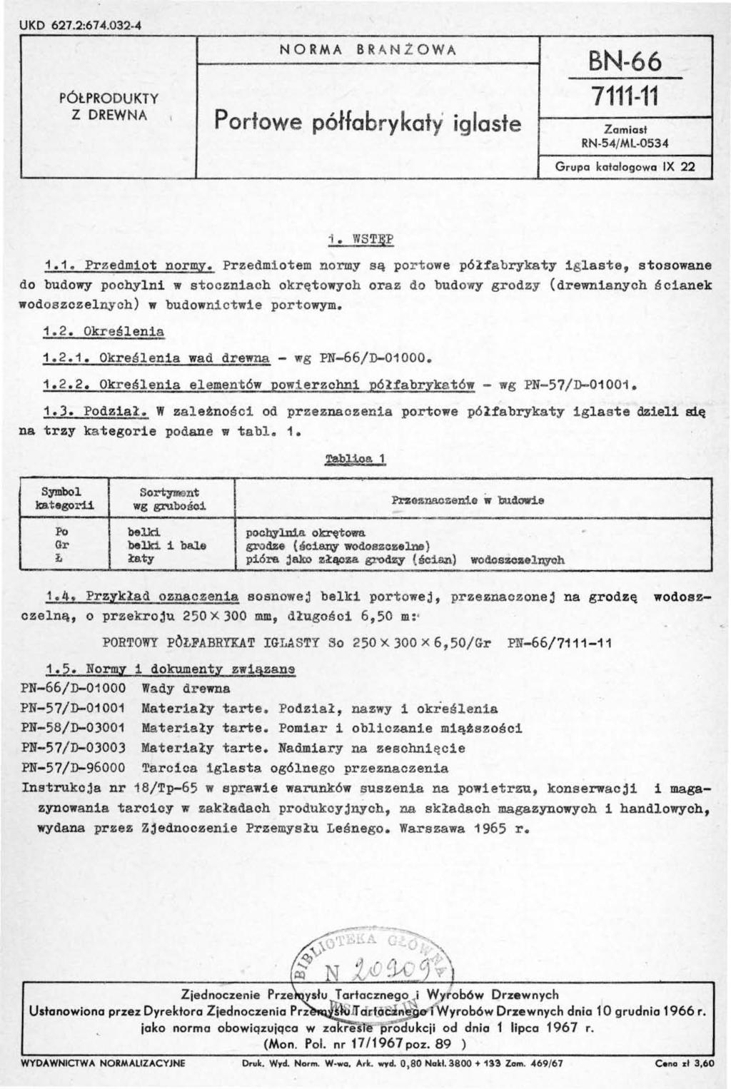 UKD 627.2:674.032-4 NORMA BR ANŻ OWA BN-66 PÓŁPRODUKTY 7111-11 Z DREWNA \ Porłowe półfabrykaty iglaste Zamiast RN-54/Ml-0534 Grupa katalogowo IX 22 i. WSTĘP 1.1. Przedmiot normy.