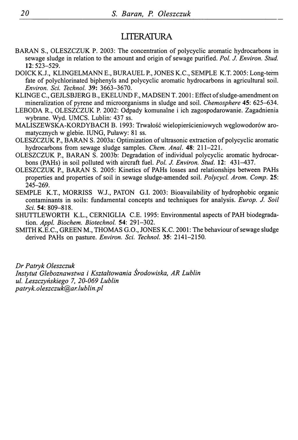 20 S. Baran, P. Oleszczuk LITERATURA BARAN S., OLESZCZUK P. 2003: The concentration of polycyclic aromatic hydrocarbons in sewage sludge in relation to the amount and origin of sewage purified. Pol.