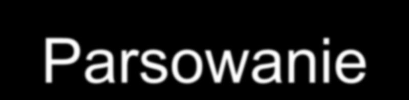 Parsowanie zstępujące Parser próbuje utworzyć drzewo parsujące od korzenia w kierunku liści skanując wejście od
