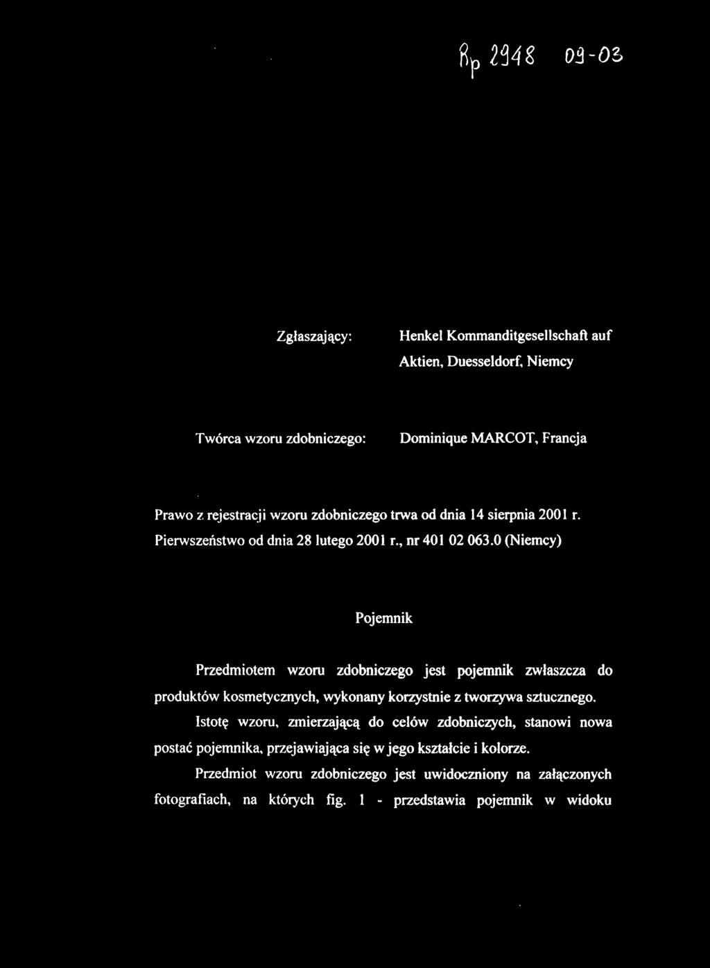 0 (Niemcy) Pojemnik Przedmiotem wzoru zdobniczego jest pojemnik zwłaszcza do >roduktów kosmetycznych, wykonany korzystnie z tworzywa sztucznego.