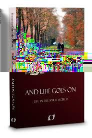 AND LIFE GOES ON (A życie płynie dalej) Ta książka opisuje ludzką istotę w momencie po śmierci jej ciała fizycznego i pokazuje, że w Zaświatach mentalny stan ducha bezpośrednio wpływa na jego