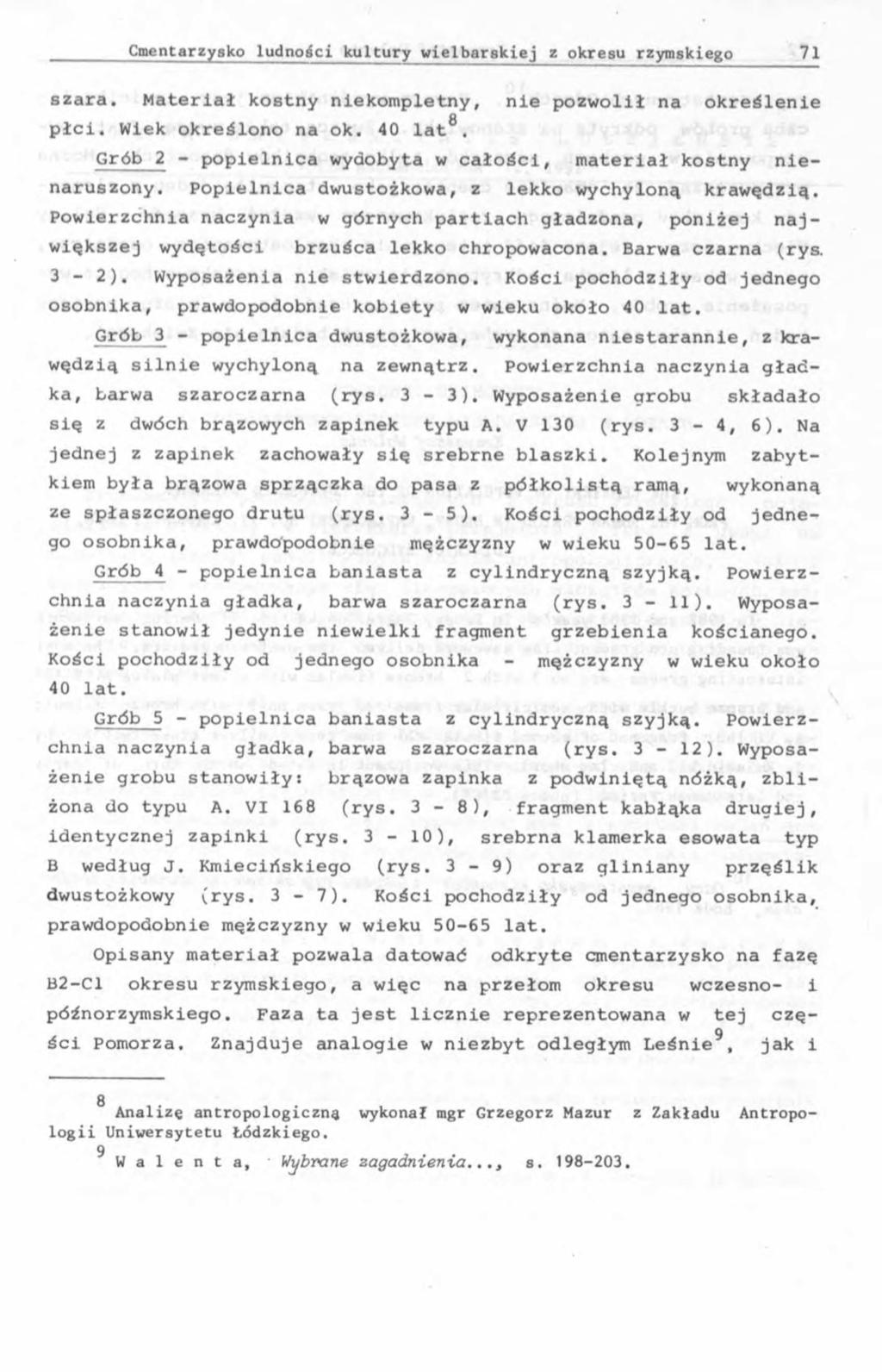 szara. Materiał kostny niekompletny, nie pozwolił na określenie płci. Wiek określono na ok. 40 lat8. Grób 2 - popielnica wydobyta w całości, materiał kostny nienaruszony.