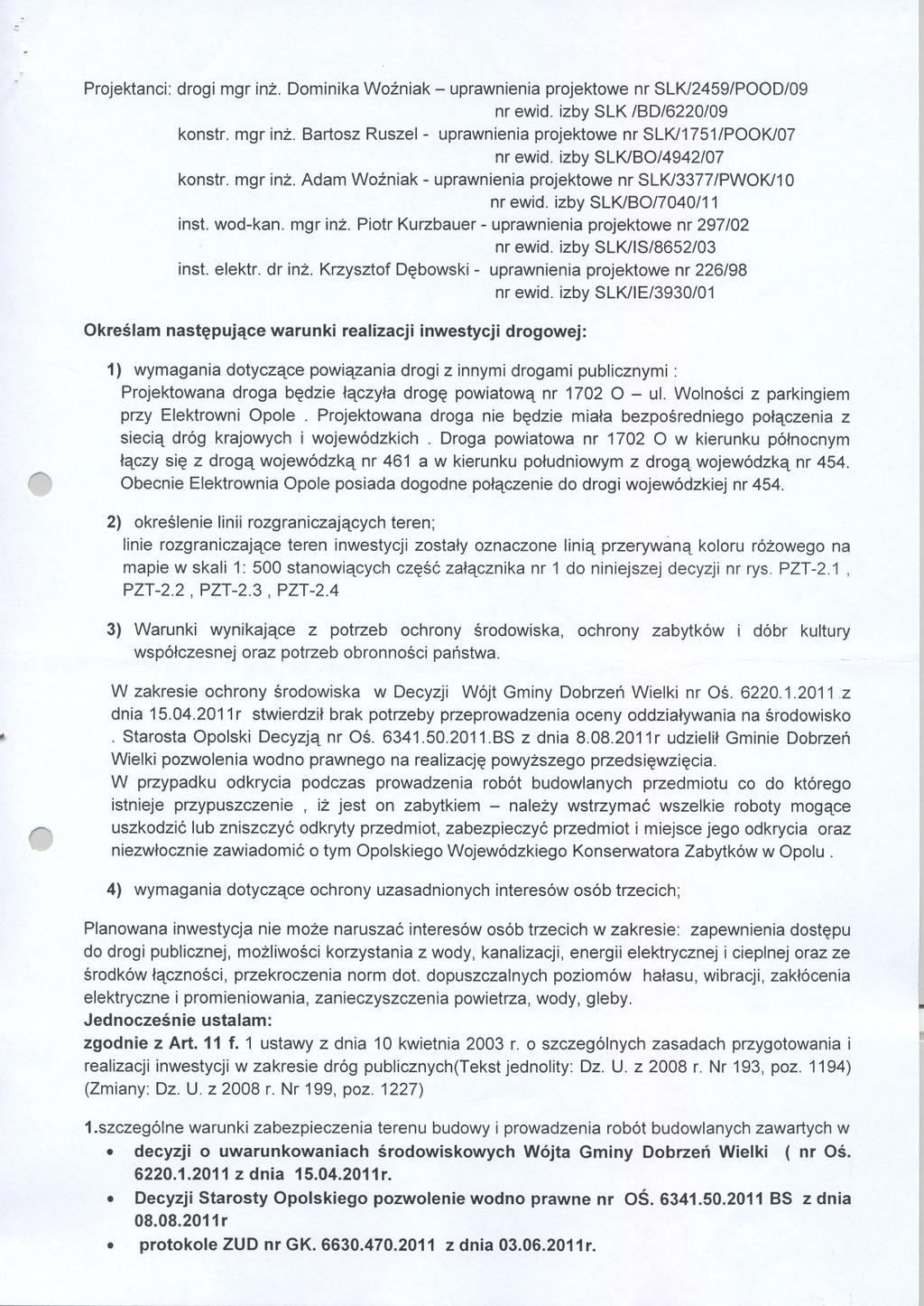 Projektanci: drogi mgr inz Dominika Wozniak - uprawnienia projektowe nr SLKl2459/POOD/09 nr ewid izby SLKIBD/6220109 konstr mgr inz Bartosz Ruszel- uprawnienia projektowe nr SLKl1751/POOKl07 nr ewid