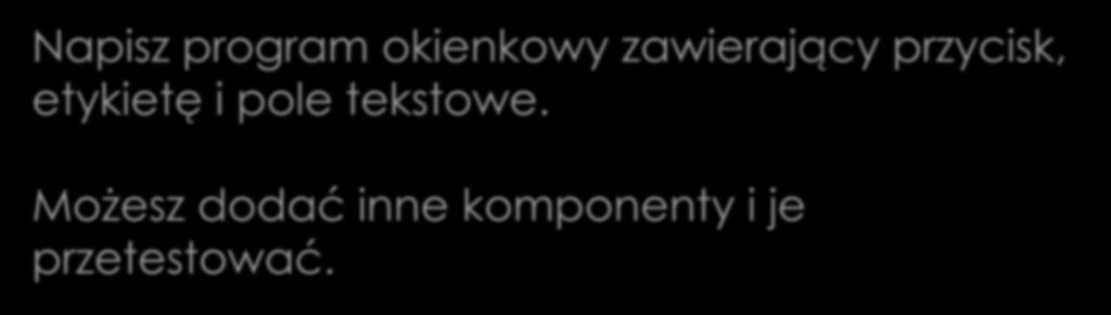 przycisk, etykietę i pole tekstowe.