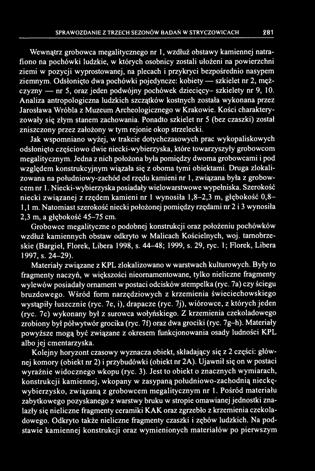 Odsłonięto dwa pochówki pojedyncze: kobiety szkielet nr 2, mężczyzny nr 5, oraz jeden podwójny pochówek dziecięcy- szkielety nr 9, 10.