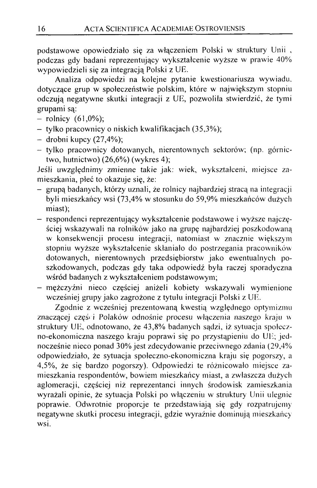 16 A c t a Sc ie n t if ic a A c a d e m ia e O st r o y ie n s is podstawowe opowiedziało się za włączeniem Polski w struktury Unii, podczas gdy badani reprezentujący wykształcenie wyższe w prawie