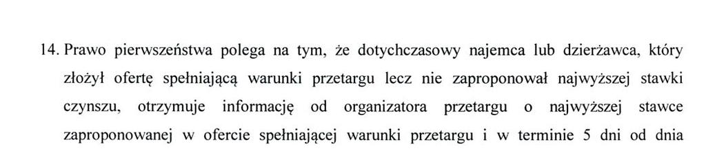 14. Prawo pierwszeństwa polega na tym, że dotychczasowy najemca lub dzierżawca, który złożył ofertę spełniającą warunki przetargu lecz nie zaproponował najwyższej stawki czynszu, otrzymuje informację