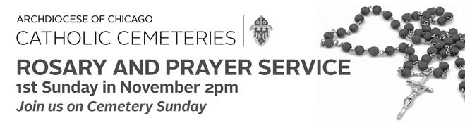 Thirty- irst Sunday in Ordinary Time Page Three Cemetery Sunday November 5th The staff of the Catholic Cemeteries of the Archdiocese of Chicago invites you to a day of faith, visitation,