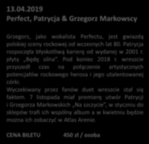 13.04.2019 Perfect, Patrycja & Grzegorz Markowscy Grzegorz, jako wokalista Perfectu, jest gwiazdą polskiej sceny rockowej od wczesnych lat 80.