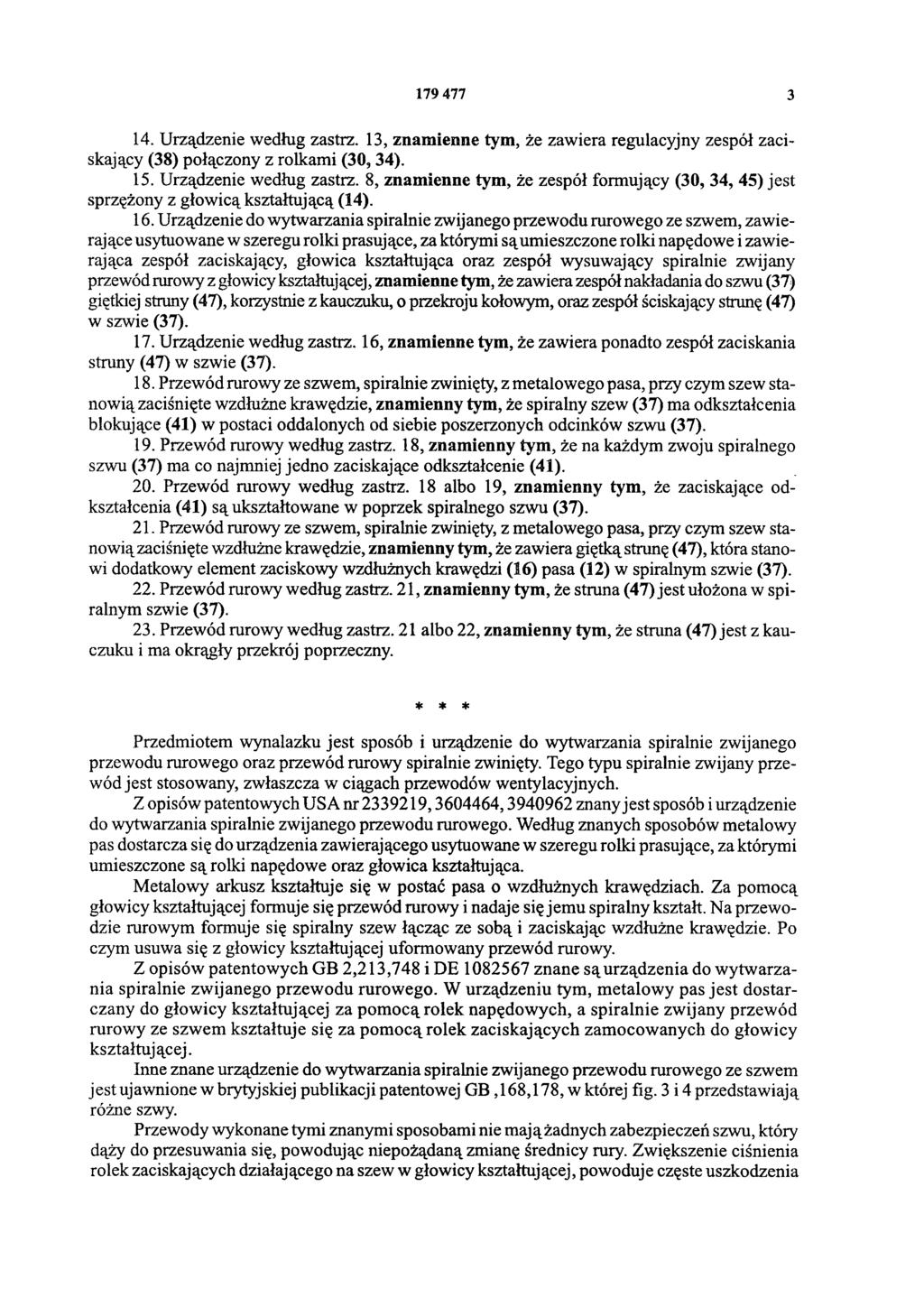 179 477 3 14. Urządzenie według zastrz. 13, znamienne tym, że zawiera regulacyjny zespół zaciskający (38) połączony z rolkami (30,34). 15. Urządzenie według zastrz. 8, znamienne tym, że zespół formujący (30, 34, 45) jest sprzężony z głowicą kształtującą (14).