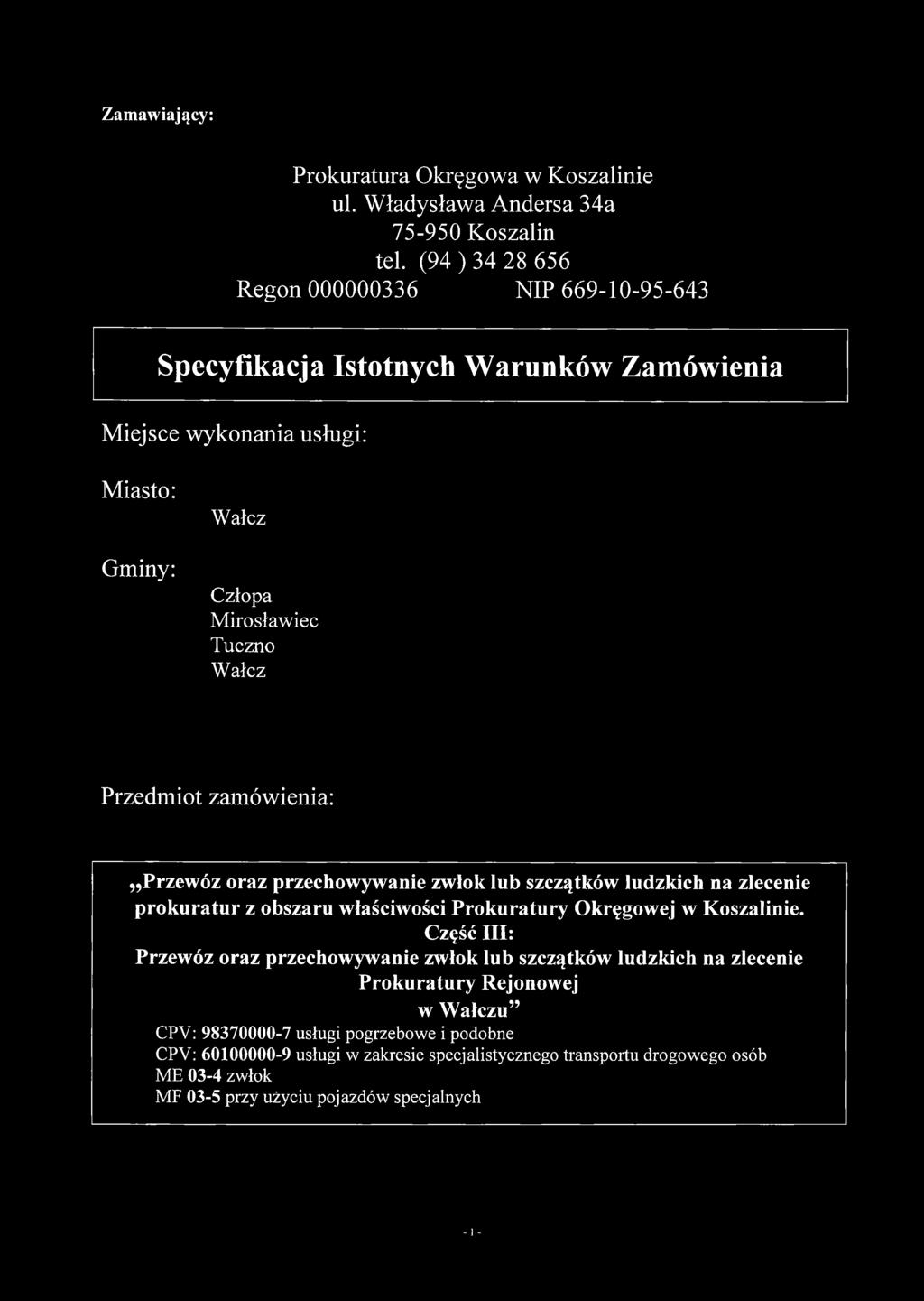 Wałcz Człopa Mirosławiec Tuczno Wałcz Przedmiot zamówienia: Przewóz oraz przechowywanie zwłok lub szczątków ludzkich na zlecenie prokuratur z obszaru właściwości Prokuratury