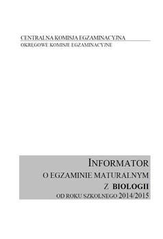 Informator o egzaminie maturalnym z biologii zawiera opis egzaminu maturalnego z biologii na poziomie rozszerzonym, w tym: informację o zakresie wiadomości i umiejętności sprawdzanych