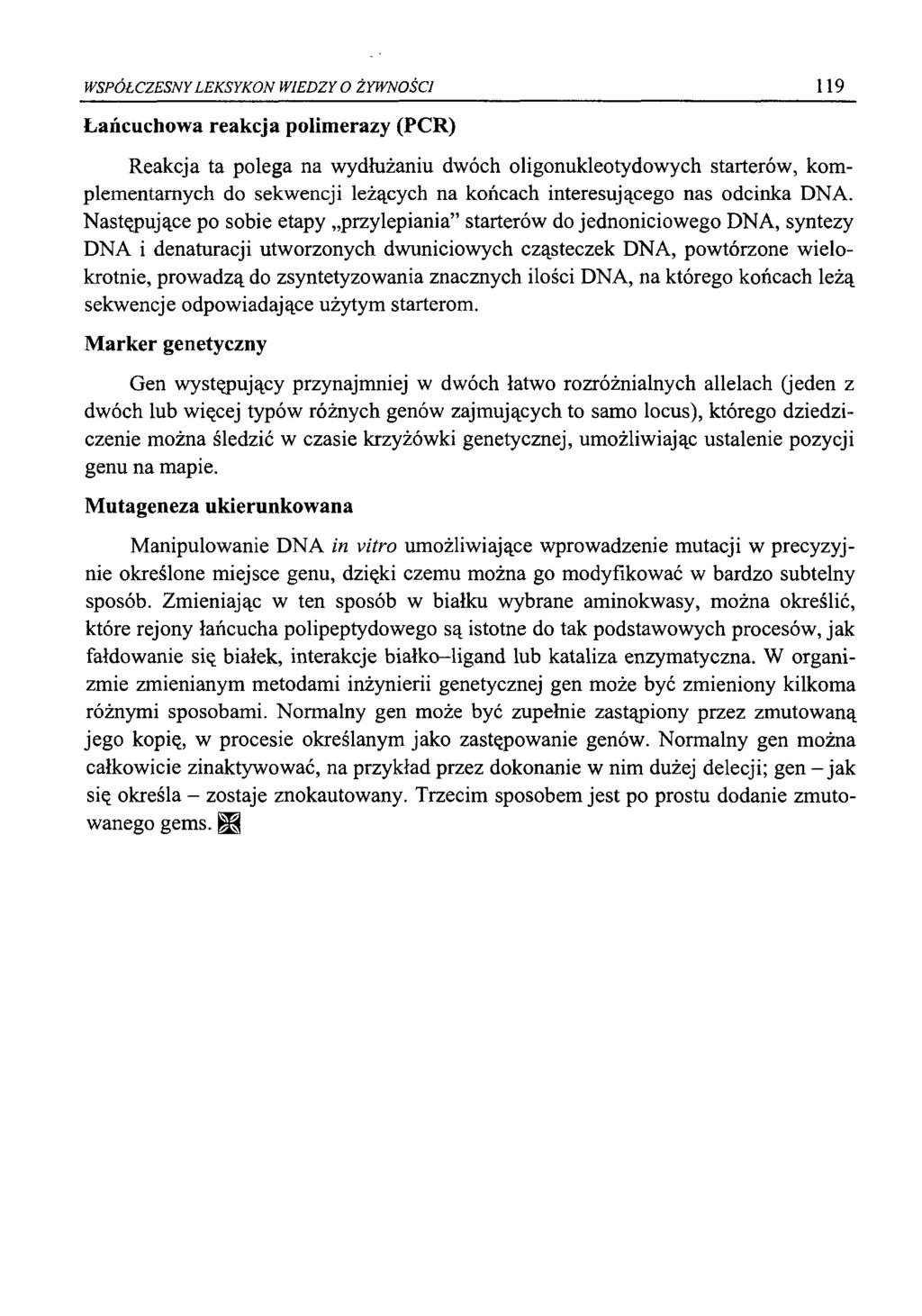 WSPÓŁCZESNY LEKSYKON WIEDZY O ŻYWNOŚCI 119 Łańcuchowa reakcja polimerazy (PCR) Reakcja ta polega na wydłużaniu dwóch oligonukleotydowych starterów, komplementarnych do sekwencji leżących na końcach