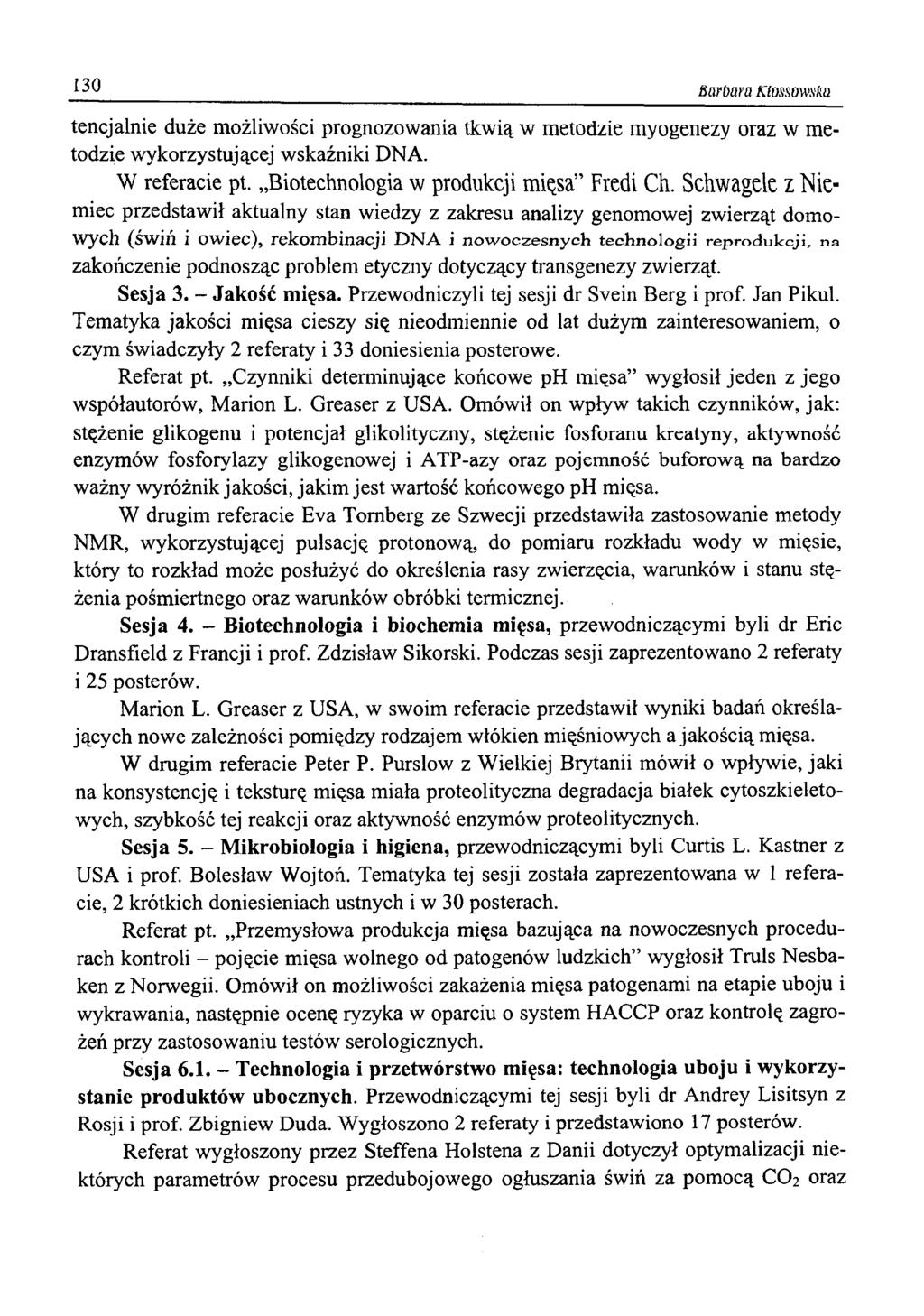 130 Barbara Klossowska tencjalnie duże możliwości prognozowania tkwią w metodzie myogenezy oraz w metodzie wykorzystującej wskaźniki DNA. W referacie pt. Biotechnologia w produkcji mięsa Fredi Ch.