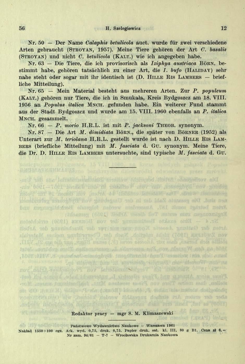 56 H. Szelegiewicz 12 Nr. 50 Der Name Calaphis betulicola auct. wurde fiir zwei verschiedene Arten gebraucht (S t r o y a n, 1957). Meine Tiere gehoren der Art G. basalis (S t r o y a n ) und nicht C.