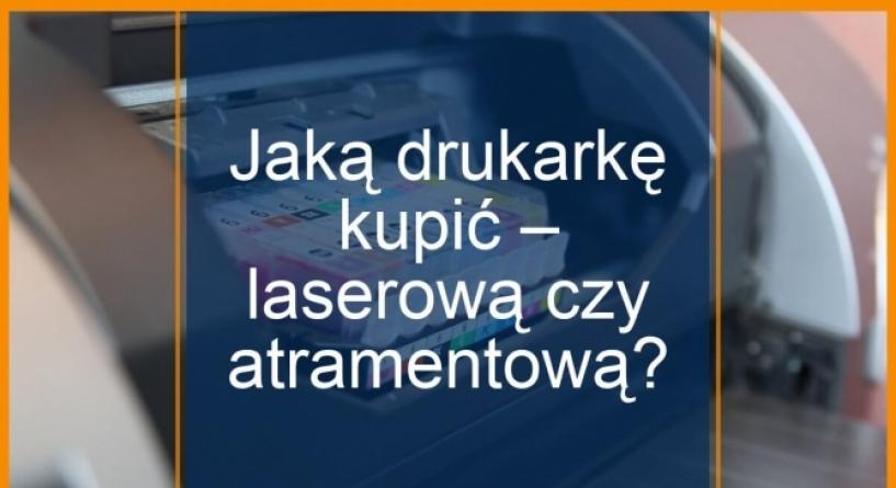 Jaką drukarkę kupić laserową czy atramentową? Atuty, wady obu systemów data aktualizacji: 2018.11.