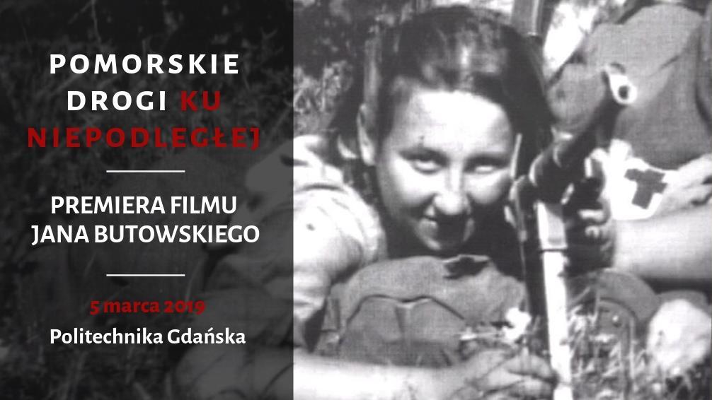 POMORSKIE DROGI KU NIEPODLEGŁEJ Politechnika Otwarta zaprasza na uroczystą premierę filmu dokumentalnego autorstwa Jana Butowskiego, pt.