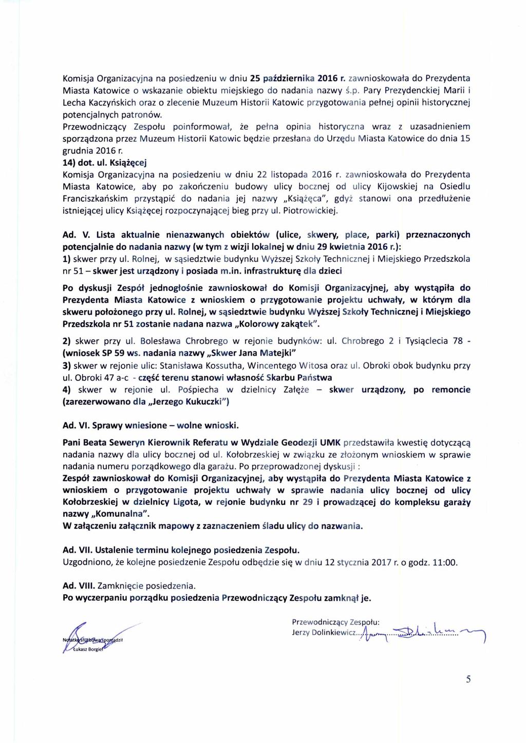 Komisja Organizacyjna na posiedzeniu w dniu 25 pa ździernika 2016 r. zawnioskowa ła do Prezydenta Miasta Katowice o wskazanie obiektu miejskiego do nadania nazwy ś.p. Pary Prezydenckiej Marii i Lecha Kaczy ńskich oraz o zlecenie Muzeum Historii Katowic przygotowania pe łnej opinii historycznej potencjalnych patronów.