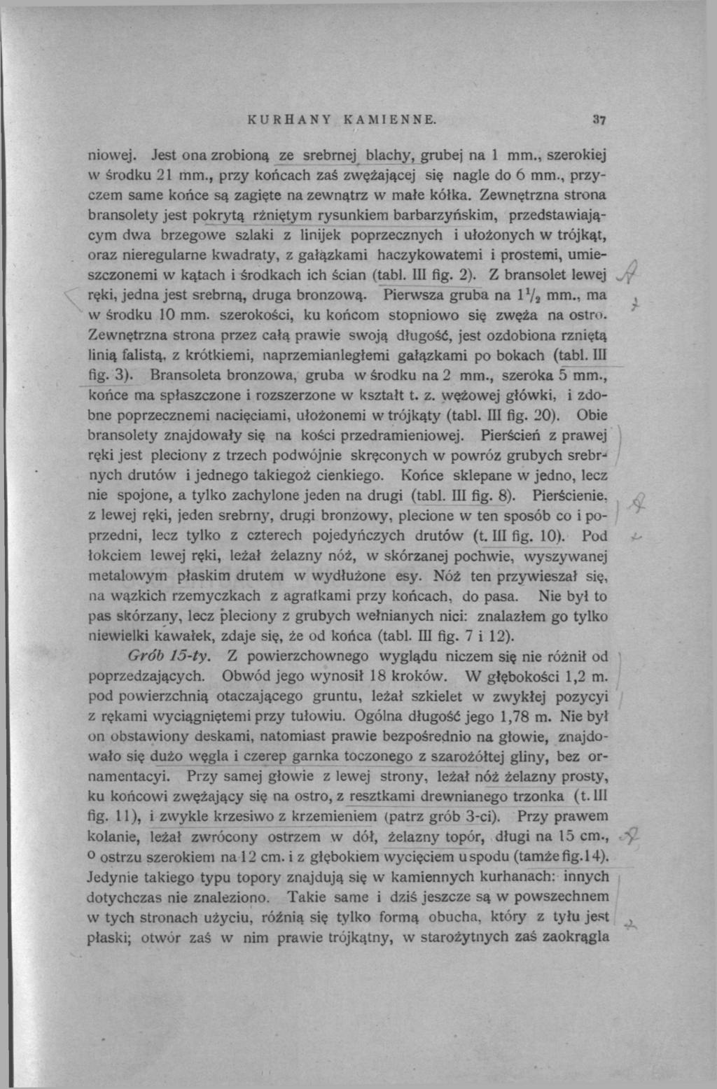KURHANY KAMIENNE. 37 niowej. Jest ona zrobioną ze srebrnej blachy, grubej na 1 mm., szerokiej w środku 21 mm., przy końcach zaś zwężającej się nagle do 6 mm.