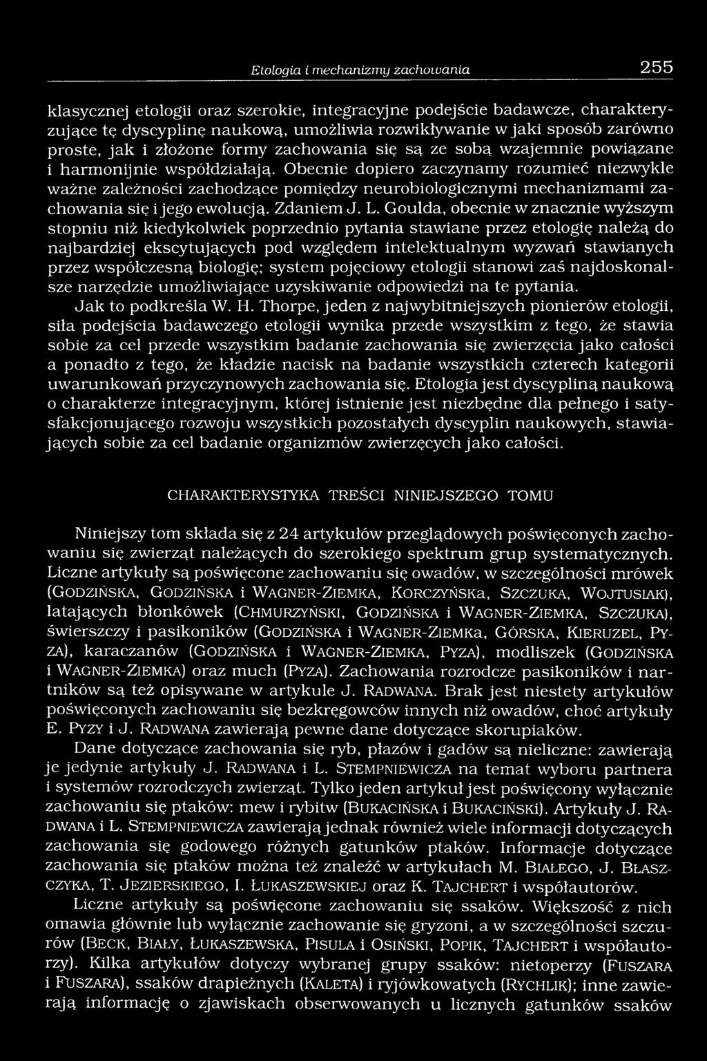 Obecnie dopiero zaczynamy rozumieć niezwykle ważne zależności zachodzące pomiędzy neurobiologicznymi mechanizmami zachowania się i jego ewolucją. Zdaniem J. L.