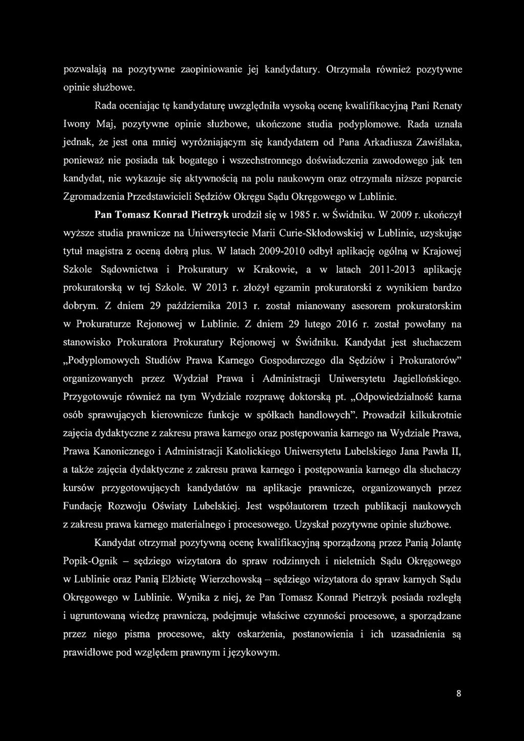 Rada uznała jednak, że jest ona mniej wyróżniającym się kandydatem od Pana Arkadiusza Zawiślaka, ponieważ nie posiada tak bogatego i wszechstronnego doświadczenia zawodowego jak ten kandydat, nie