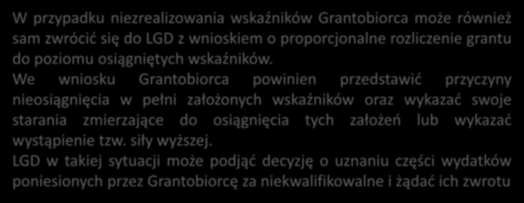 Zgodnie z regułą proporcjonalności: W przypadku niezrealizowania wskaźników Grantobiorca może również sam zwrócić się do LGD z wnioskiem o proporcjonalne rozliczenie grantu do poziomu osiągniętych