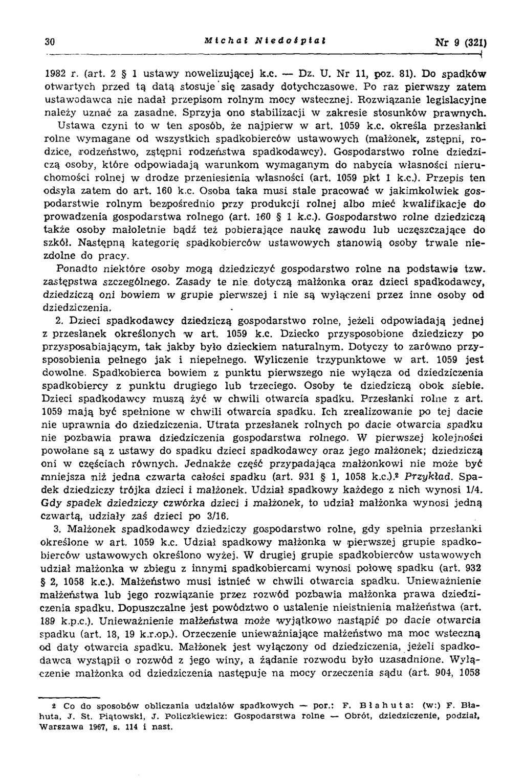 30 Michał NledoiplaI Nr 9 (321) 1982 r. (art. 2 1 ustawy nowelizującej k.c. Dz. U. Nr 11, poz. 81). Do spadków otwartych przed tą datą stosuje się zasady dotychczasowe.