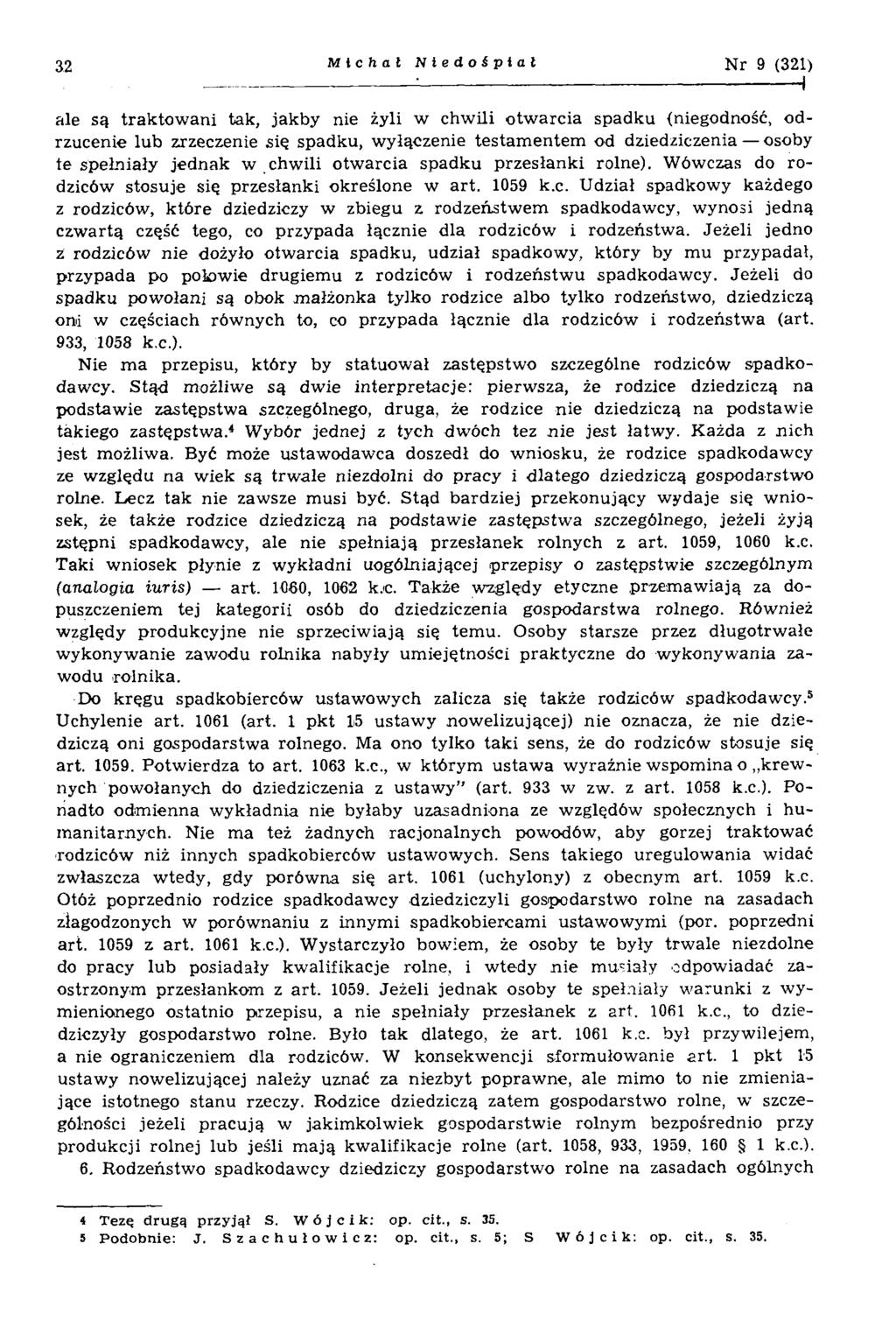 32 Michał Nledośpial N r 9 (321) ale są traktowani tak, jakby nie żyli w chwili otwarcia spadku (niegodność, odrzucenie lub zrzeczenie się spadku, wyłączenie testamentem od dziedziczenia osoby te