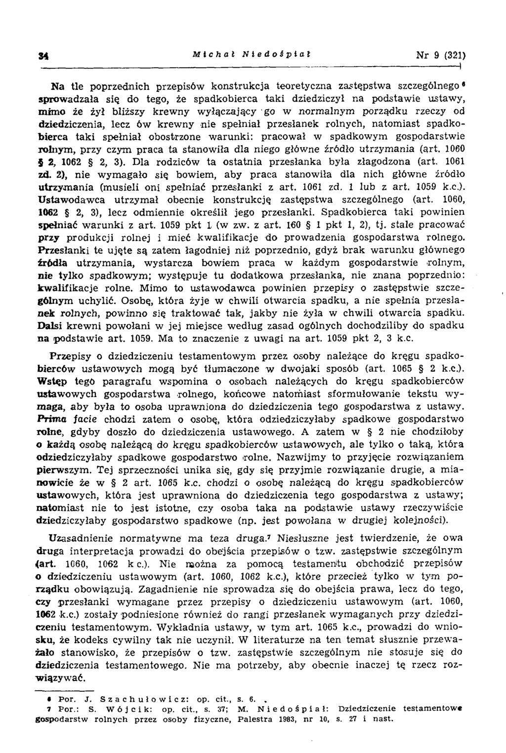 34 Michał Nledośpiat N r 9 (321) Na tle poprzednich przepisów konstrukcja teoretyczna zastępstwa szczególnego * sprowadzała się do tego, że spadkobierca taki dziedziczył na podstawie ustawy, mimo że