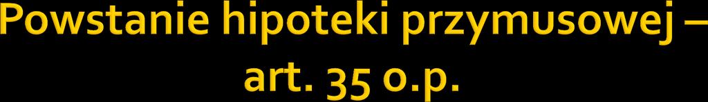 1. Hipoteka przymusowa powstaje przez dokonanie wpisu do księgi wieczystej, z zastrzeżeniem art. 38 2.