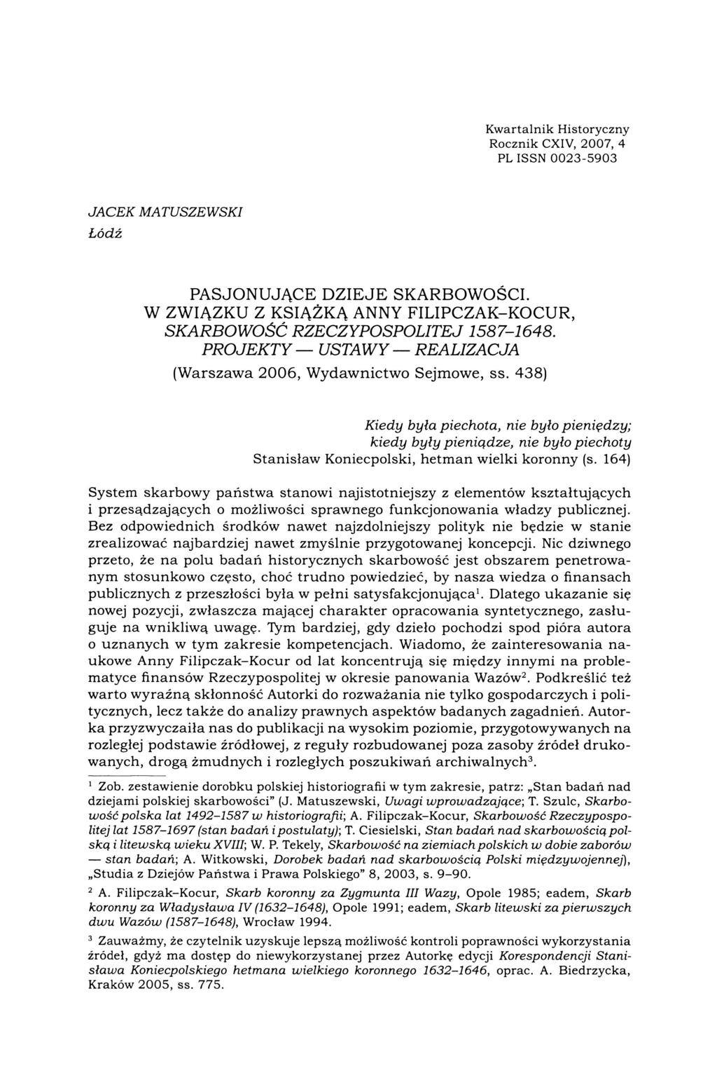 Kwartalnik Historyczny Rocznik CXIV, 2007, 4 PL ISSN 0023-5903 JACEK Łódź MATUSZEWSKI PASJONUJĄCE DZIEJE SKARBOWOŚCI. W ZWIĄZKU Z KSIĄŻKĄ ANNY FILIPCZAK-KOCUR, SKARBOWOŚĆ RZECZYPOSPOLITEJ 1587-1648.
