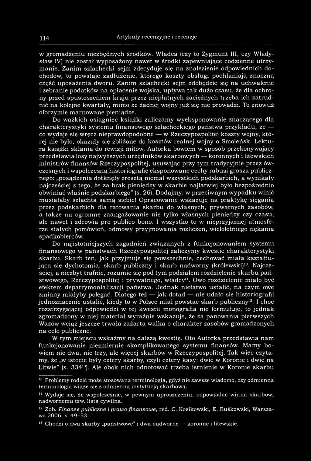 114 Artykuły recenzyjne i recenzje w gromadzeniu niezbędnych środków. Władca (czy to Zygmunt III, czy Władysław IV) nie został wyposażony nawet w środki zapewniające codzienne utrzymanie.