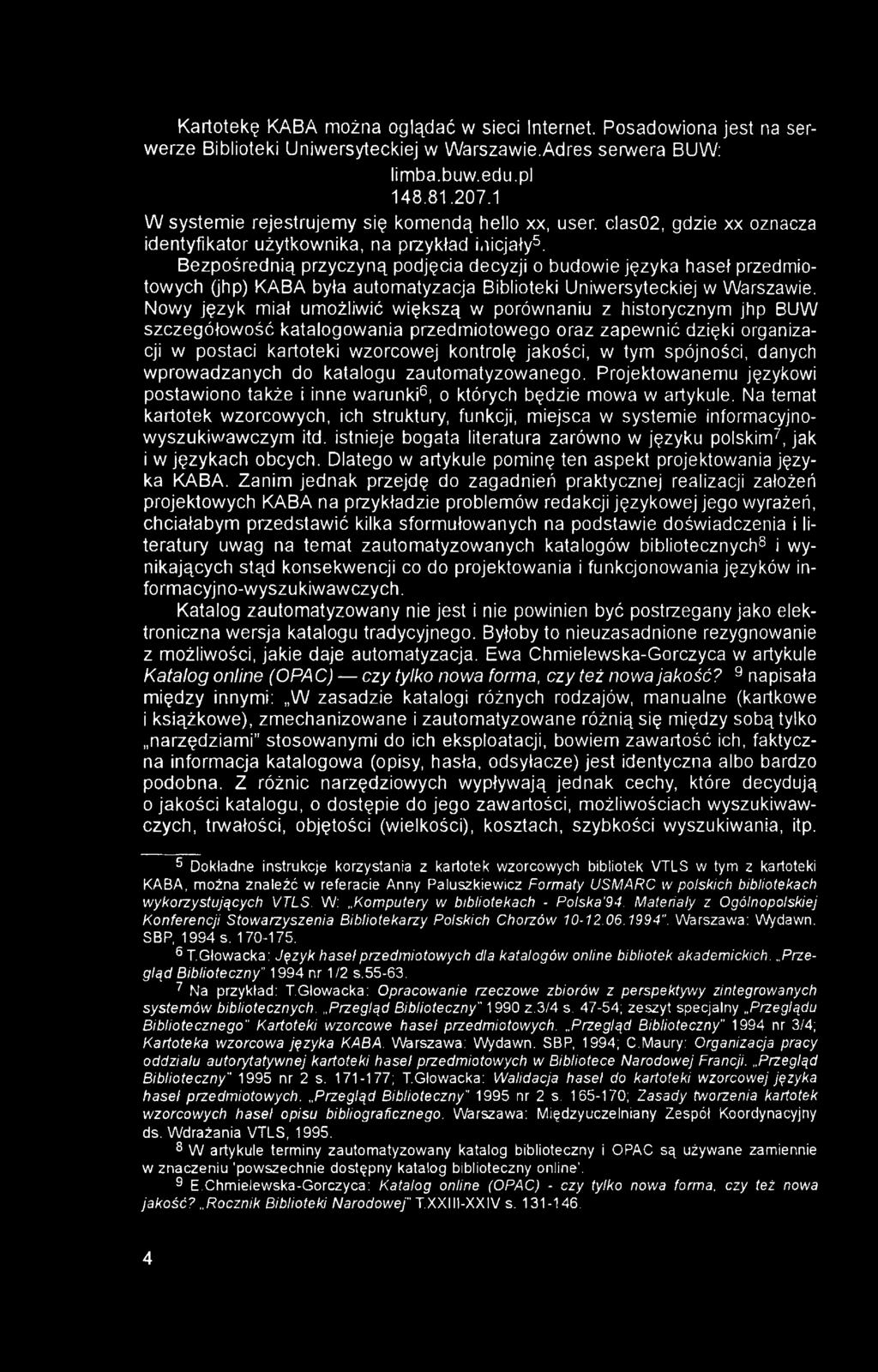 Kartotekę KABA można oglądać w sieci Internet. Posadowiona jest na serwerze Biblioteki Uniwersyteckiej w Warszawie.Adres serwera BUW: limba.buw.edu.pl 148.81.207.